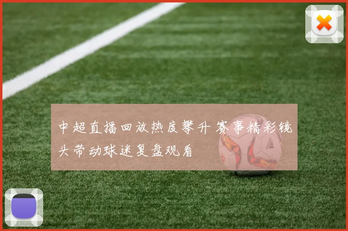 中超直播回放热度攀升 赛事精彩镜头带动球迷复盘观看