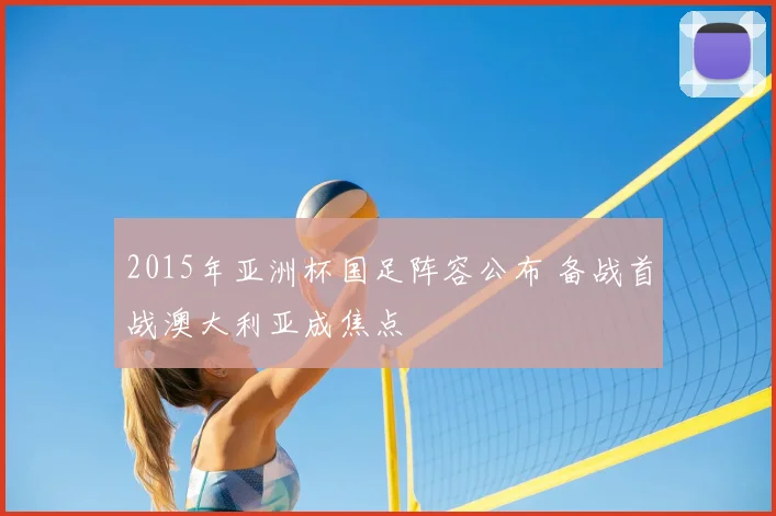 2015年亚洲杯国足阵容公布 备战首战澳大利亚成焦点