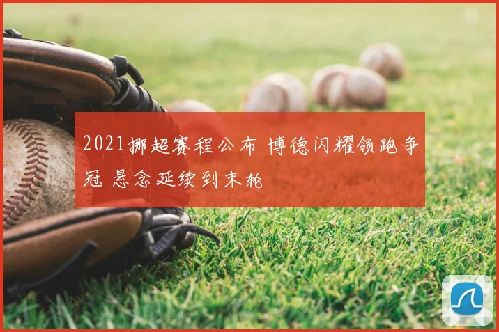 2021挪超赛程公布 博德闪耀领跑争冠 悬念延续到末轮