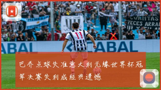 巴乔点球失准意大利无缘世界杯冠军决赛失利成经典遗憾
