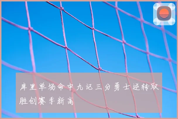 库里单场命中九记三分勇士逆转取胜创赛季新高